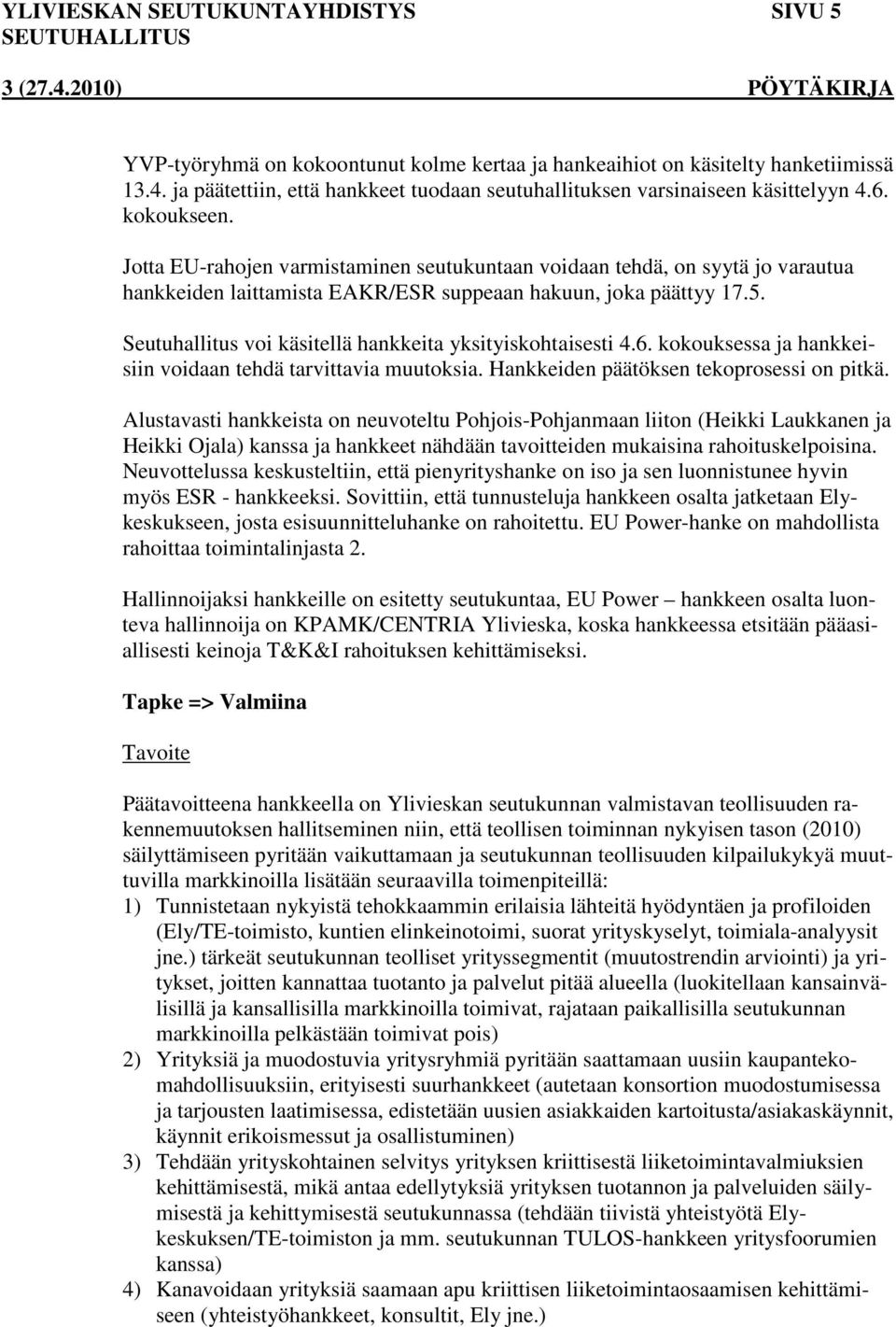 Jotta EU-rahojen varmistaminen seutukuntaan voidaan tehdä, on syytä jo varautua hankkeiden laittamista EAKR/ESR suppeaan hakuun, joka päättyy 17.5.