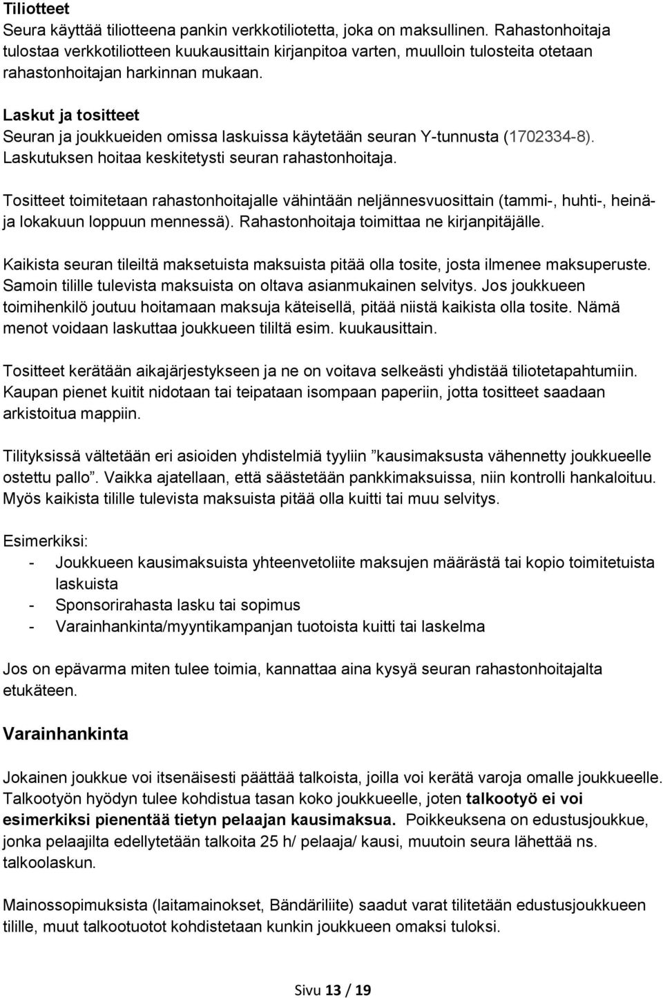 Laskut ja tositteet Seuran ja joukkueiden omissa laskuissa käytetään seuran Y-tunnusta (1702334-8). Laskutuksen hoitaa keskitetysti seuran rahastonhoitaja.