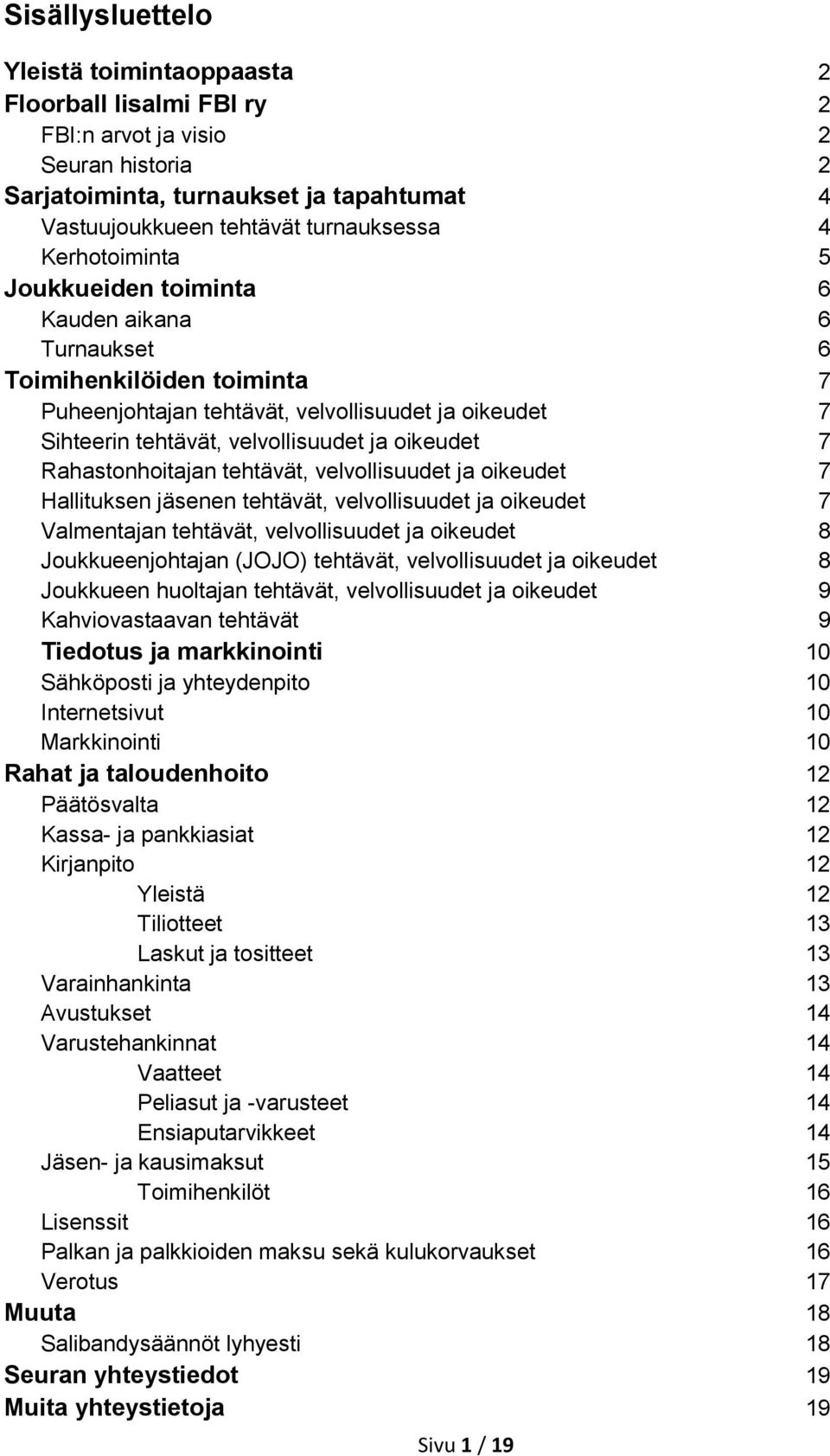 Rahastonhoitajan tehtävät, velvollisuudet ja oikeudet 7 Hallituksen jäsenen tehtävät, velvollisuudet ja oikeudet 7 Valmentajan tehtävät, velvollisuudet ja oikeudet 8 Joukkueenjohtajan (JOJO)