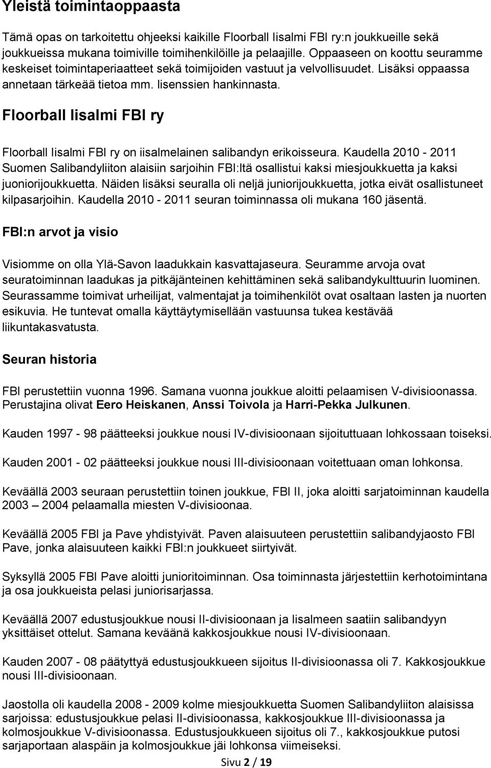 Floorball Iisalmi FBI ry Floorball Iisalmi FBI ry on iisalmelainen salibandyn erikoisseura.