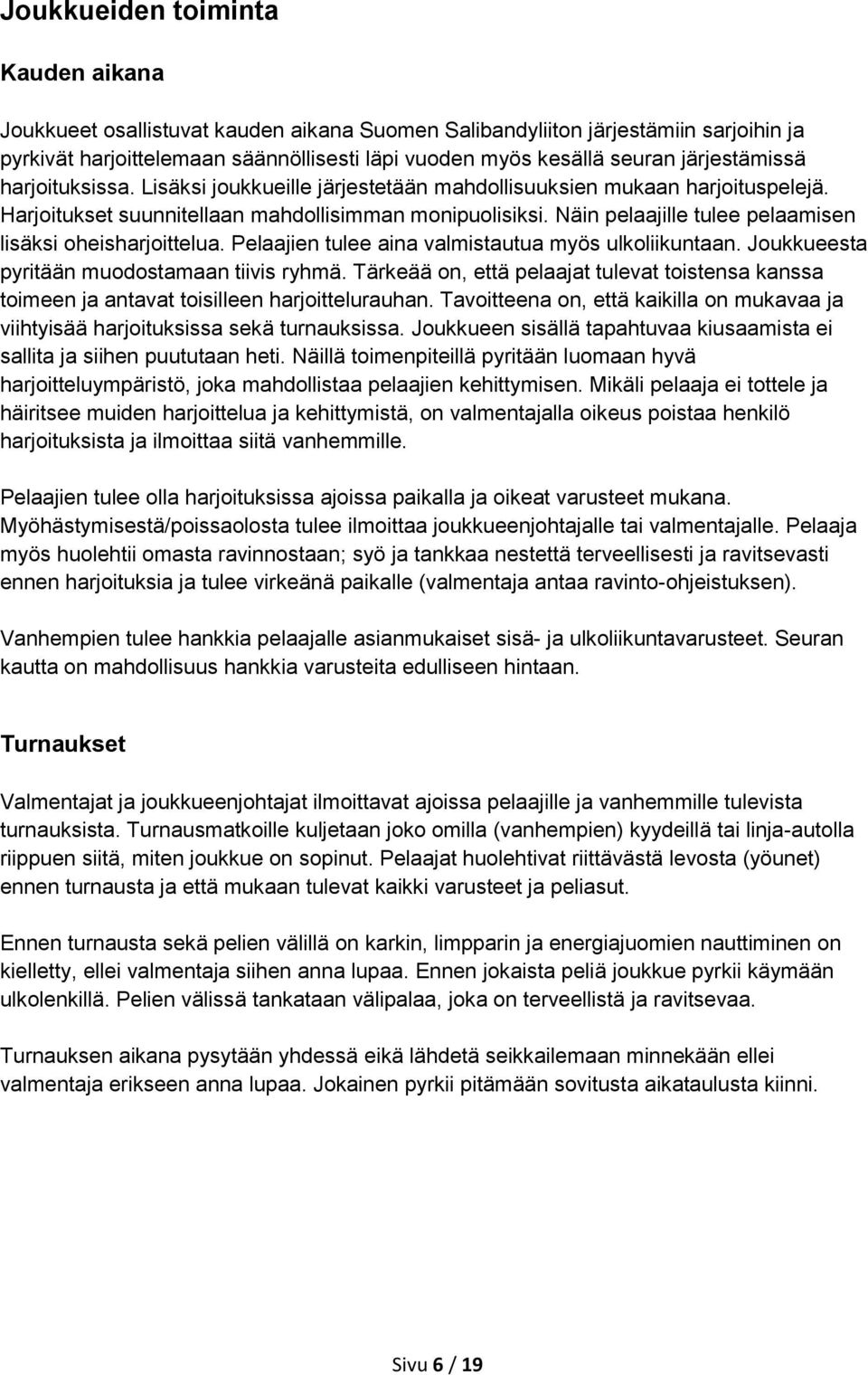 Näin pelaajille tulee pelaamisen lisäksi oheisharjoittelua. Pelaajien tulee aina valmistautua myös ulkoliikuntaan. Joukkueesta pyritään muodostamaan tiivis ryhmä.