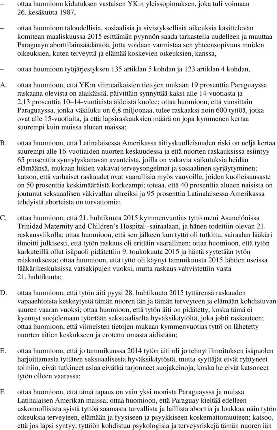 aborttilainsäädäntöä, jotta voidaan varmistaa sen yhteensopivuus muiden oikeuksien, kuten terveyttä ja elämää koskevien oikeuksien, kanssa, ottaa huomioon työjärjestyksen 135 artiklan 5 kohdan ja 123