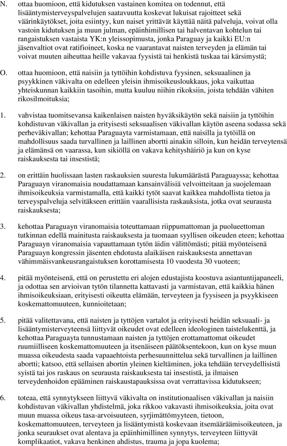 jäsenvaltiot ovat ratifioineet, koska ne vaarantavat naisten terveyden ja elämän tai voivat muuten aiheuttaa heille vakavaa fyysistä tai henkistä tuskaa tai kärsimystä; O.