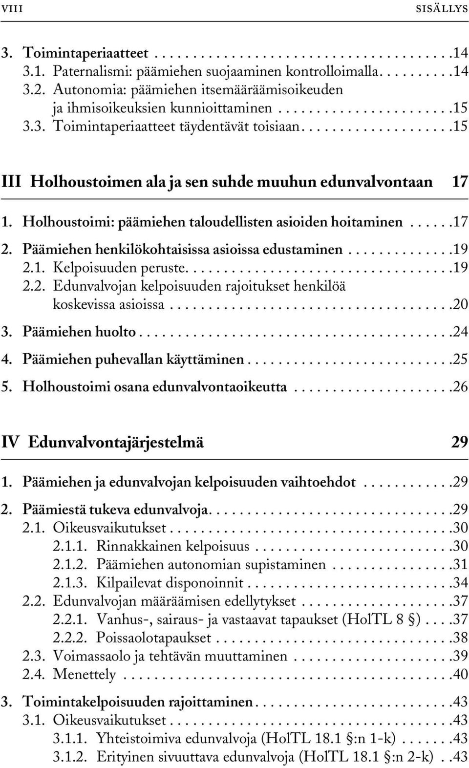 ...................15 III Holhoustoimen ala ja sen suhde muuhun edunvalvontaan 17 1. Holhoustoimi: päämiehen taloudellisten asioiden hoitaminen......17 2.