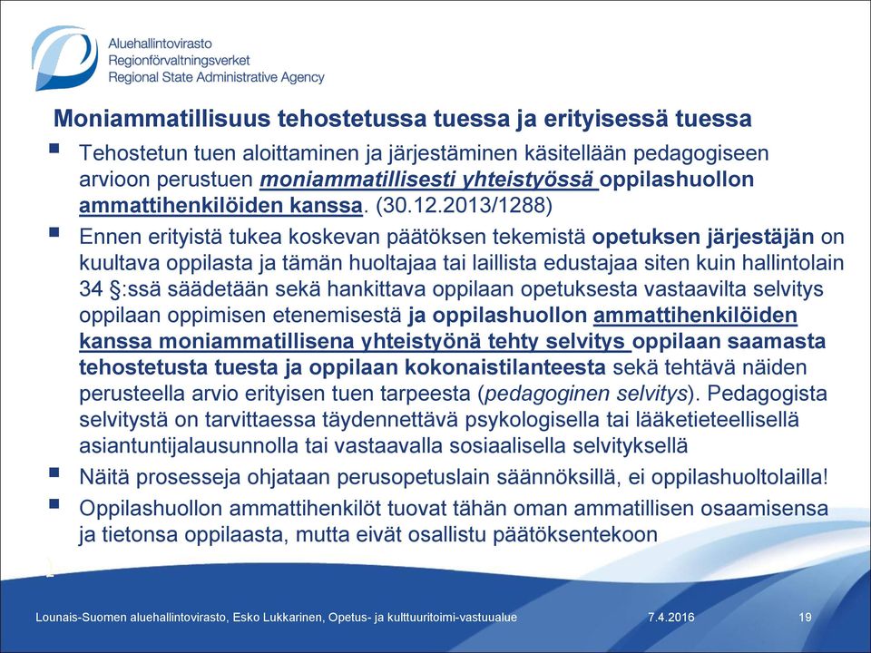 2013/1288) Ennen erityistä tukea koskevan päätöksen tekemistä opetuksen järjestäjän on kuultava oppilasta ja tämän huoltajaa tai laillista edustajaa siten kuin hallintolain 34 :ssä säädetään sekä