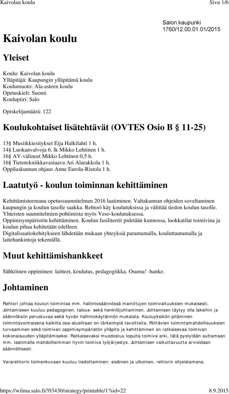 Osio B 11-25) 13 Musiikkiesitykset Eija Halkilahti 1 h. 14 Luokanvalvoja 6. lk Mikko Lehtinen 1 h. 16 AV-välineet Mikko Lehtinen 0,5 h. 16 Tietotekniikkavastaava Ari Alarakkola 1 h.