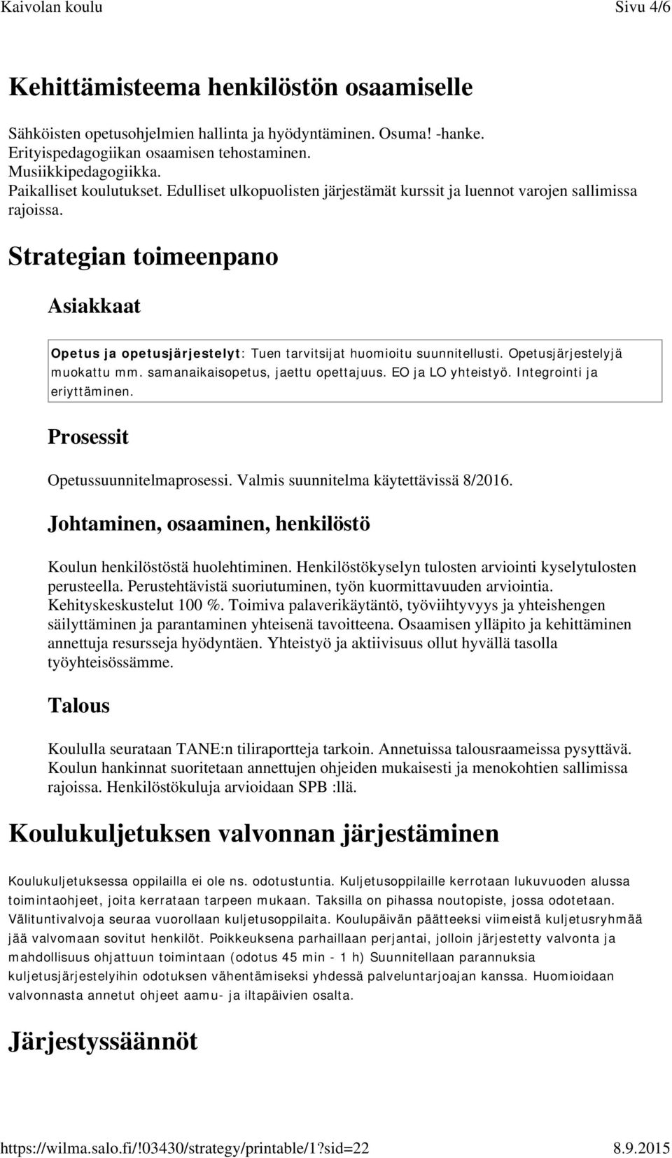 Strategian toimeenpano Asiakkaat Opetus ja opetusjärjestelyt: Tuen tarvitsijat huomioitu suunnitellusti. Opetusjärjestelyjä muokattu mm. samanaikaisopetus, jaettu opettajuus. EO ja LO yhteistyö.