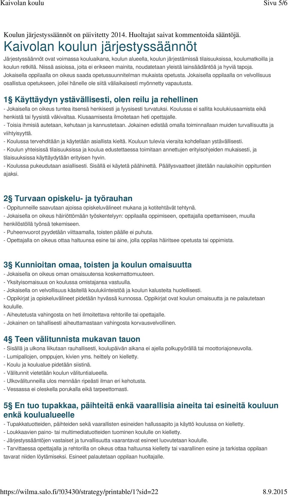 Niissä asioissa, joita ei erikseen mainita, noudatetaan yleistä lainsäädäntöä ja hyviä tapoja. Jokaisella oppilaalla on oikeus saada opetussuunnitelman mukaista opetusta.