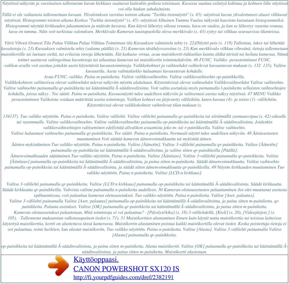 Histogrammi toiston aikana Korkea "Tarkka tietonäyttö" (s. 45) -näytössä Alhainen Tumma Vaalea näkyvää kaaviota kutsutaan histogrammiksi. Histogrammi näyttää kirkkauden jakautumisen ja määrän kuvassa.