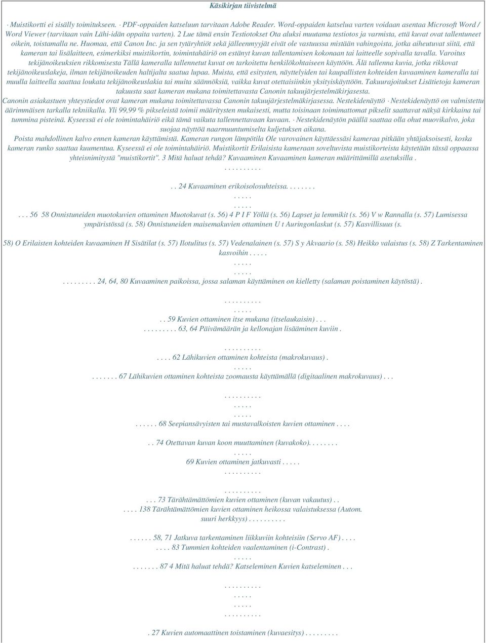 2 Lue tämä ensin Testiotokset Ota aluksi muutama testiotos ja varmista, että kuvat ovat tallentuneet oikein, toistamalla ne. Huomaa, että Canon Inc.