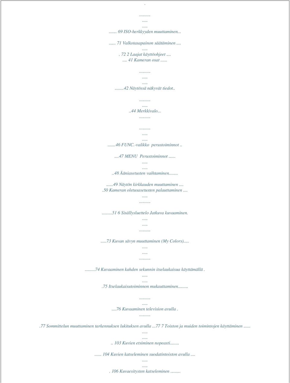 .....51 6 Sisällysluettelo Jatkuva kuvaaminen. 73 Kuvan sävyn muuttaminen (My Colors)...74 Kuvaaminen kahden sekunnin itselaukaisua käyttämällä..75 Itselaukaisutoiminnon mukauttaminen.