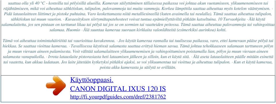 Korkea lämpötila saattaa aiheuttaa myös kotelon vääntymisen. Pidä latauslaitteen liittimet ja pistoke puhtaina. Varo koskettamasta niitä metalliesineellä (kuten avaimella tai neulalla).