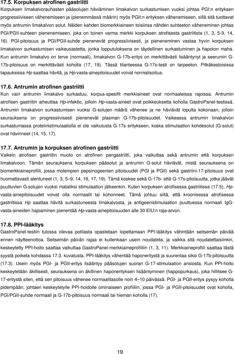 Näiden kahden biomerkkiaineen toisiinsa nähden suhteeton väheneminen johtaa PGI/PGII-suhteen pienenemiseen, joka on toinen varma merkki korpuksen atrofisesta gastriitista (1, 3, 5-9, 14, 16).