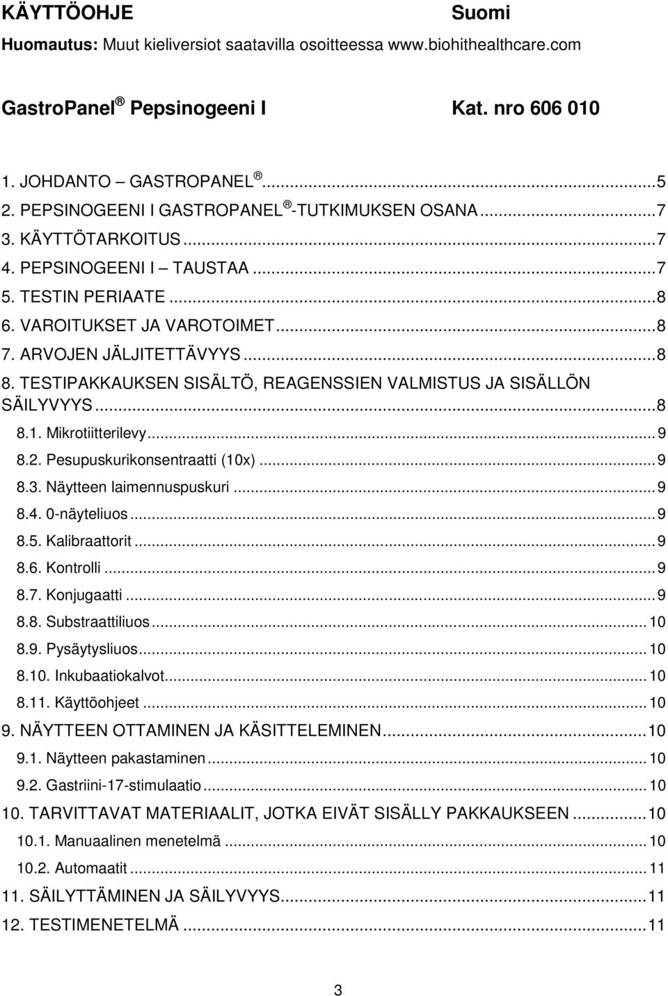 TESTIPAKKAUKSEN SISÄLTÖ, REAGENSSIEN VALMISTUS JA SISÄLLÖN SÄILYVYYS... 8 8.1. Mikrotiitterilevy... 9 8.2. Pesupuskurikonsentraatti (10x)... 9 8.3. Näytteen laimennuspuskuri... 9 8.4. 0-näyteliuos.