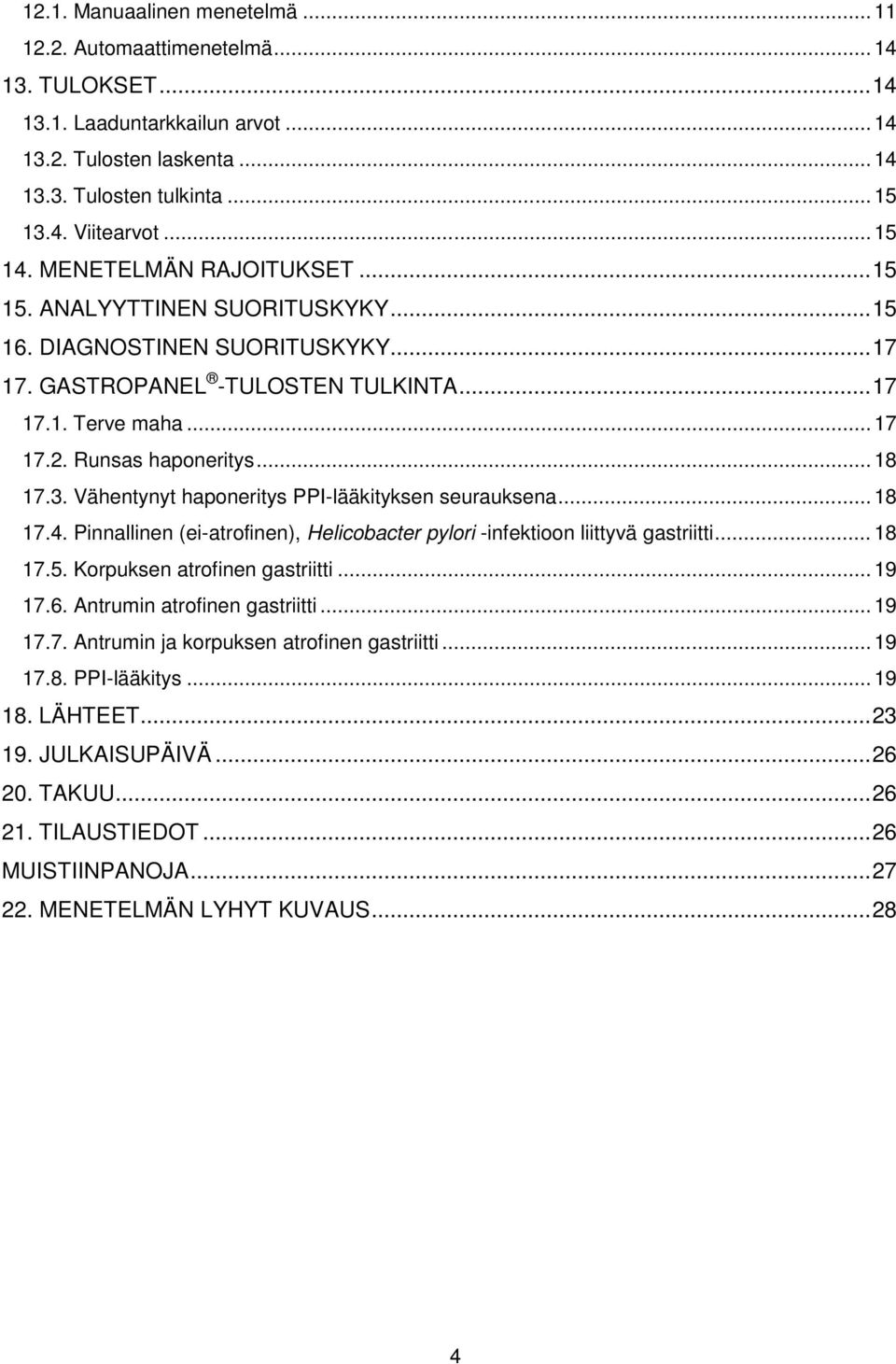 .. 18 17.3. Vähentynyt haponeritys PPI-lääkityksen seurauksena... 18 17.4. Pinnallinen (ei-atrofinen), Helicobacter pylori -infektioon liittyvä gastriitti... 18 17.5. Korpuksen atrofinen gastriitti.