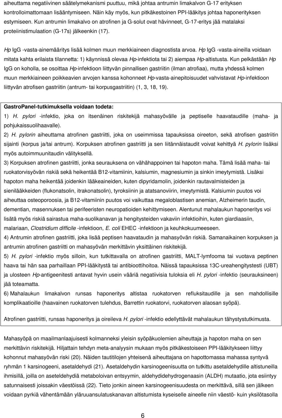 Kun antrumin limakalvo on atrofinen ja G-solut ovat hävinneet, G-17-eritys jää matalaksi proteiinistimulaation (G-17s) jälkeenkin (17).