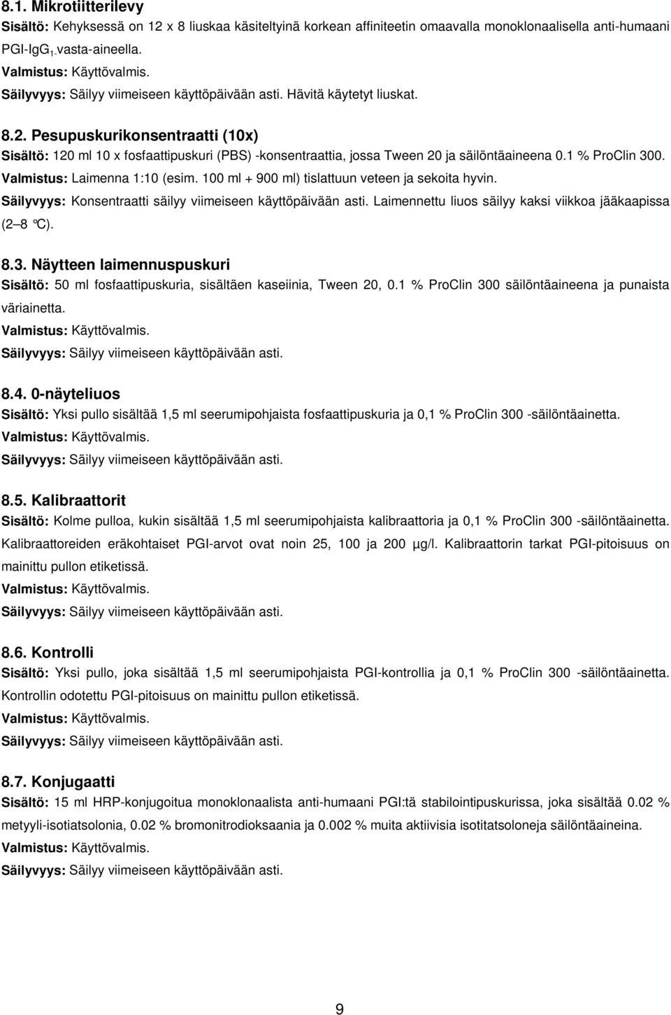 Pesupuskurikonsentraatti (10x) Sisältö: 120 ml 10 x fosfaattipuskuri (PBS) -konsentraattia, jossa Tween 20 ja säilöntäaineena 0.1 % ProClin 300. Valmistus: Laimenna 1:10 (esim.