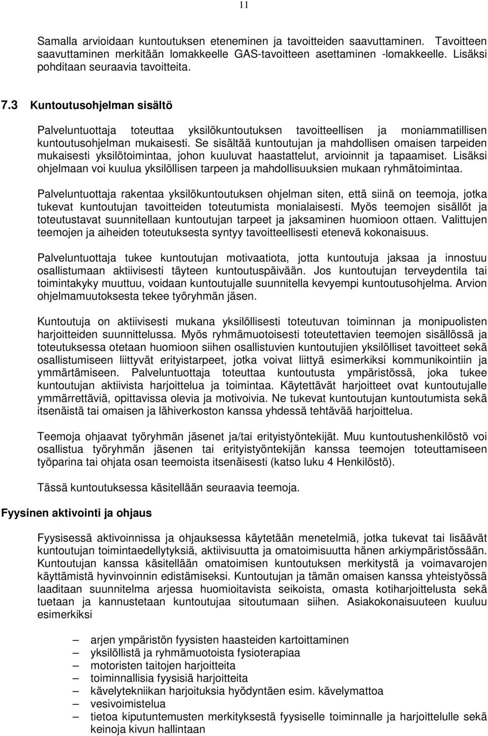 Se sisältää kuntoutujan ja mahdollisen omaisen tarpeiden mukaisesti yksilötoimintaa, johon kuuluvat haastattelut, arvioinnit ja tapaamiset.