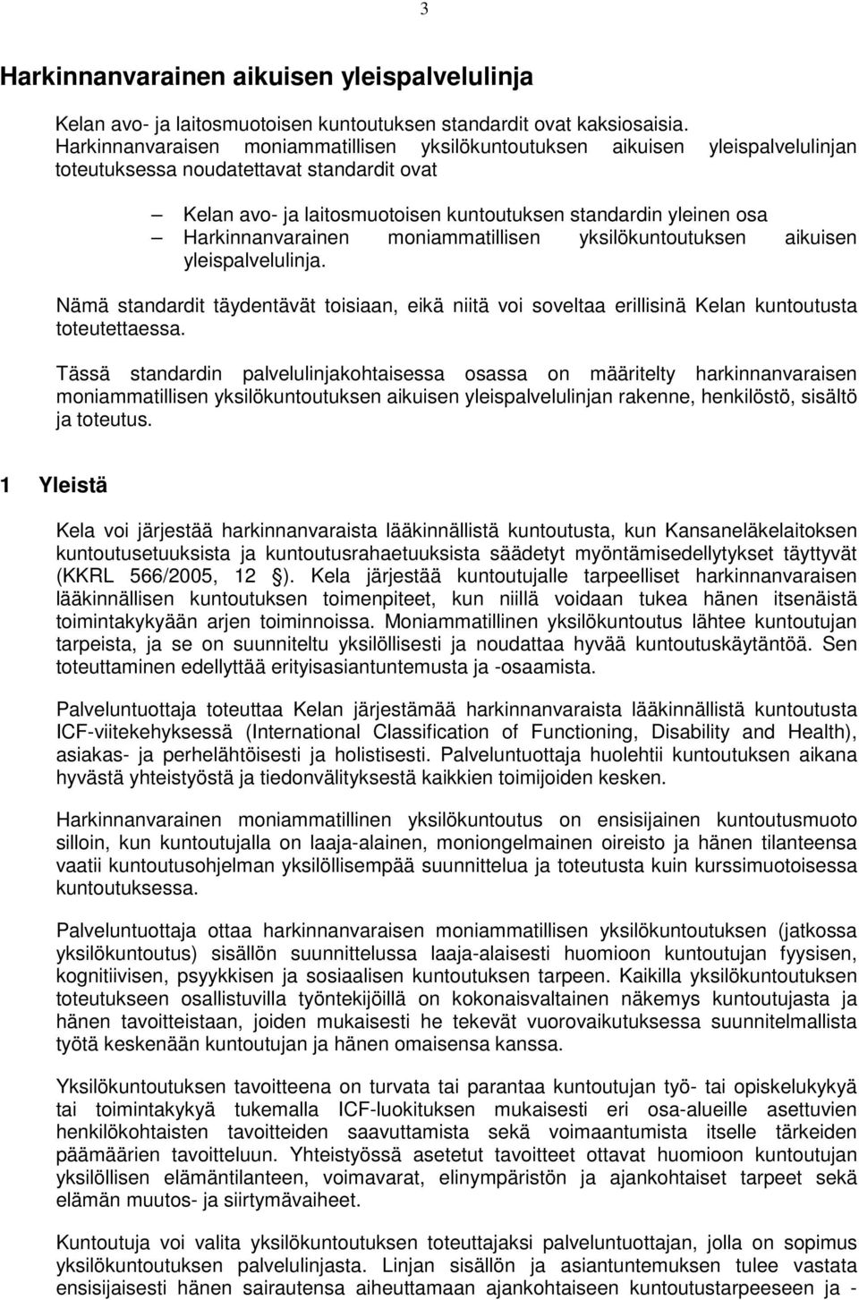 Harkinnanvarainen moniammatillisen yksilökuntoutuksen aikuisen yleispalvelulinja. Nämä standardit täydentävät toisiaan, eikä niitä voi soveltaa erillisinä Kelan kuntoutusta toteutettaessa.