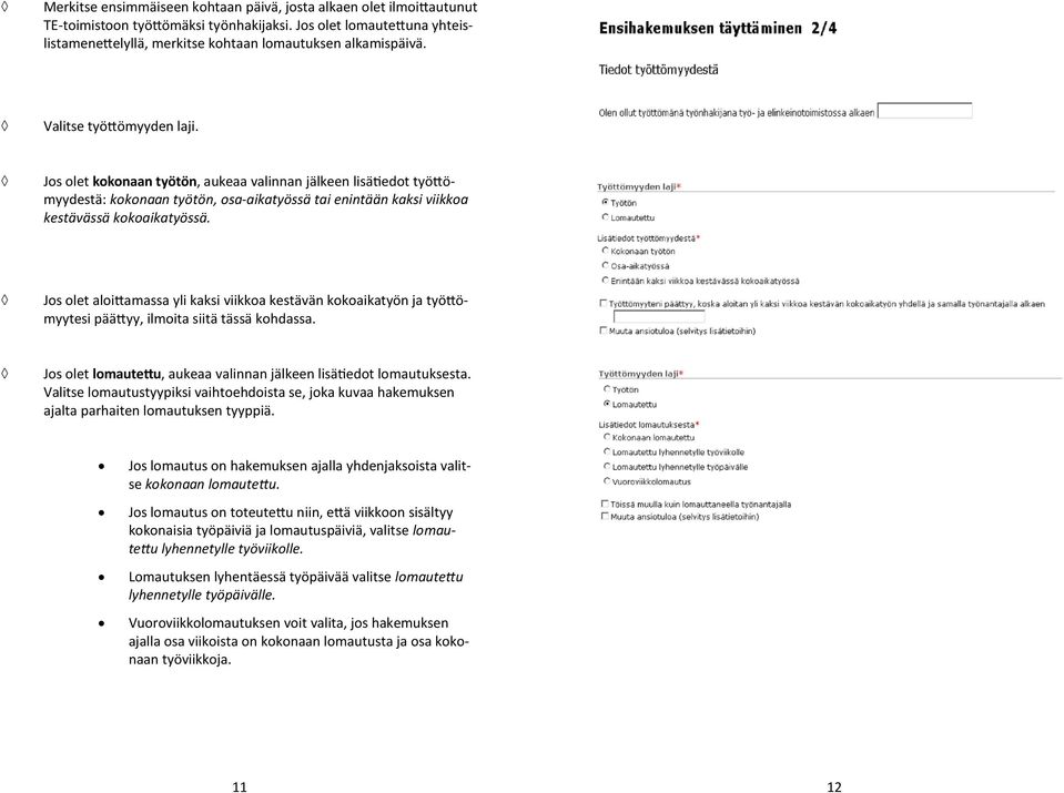 Jos olet aloittamassa yli kaksi viikkoa kestävän kokoaikatyön ja työttömyytesi päättyy, ilmoita siitä tässä kohdassa. Jos olet lomautettu, aukeaa valinnan jälkeen lisätiedot lomautuksesta.