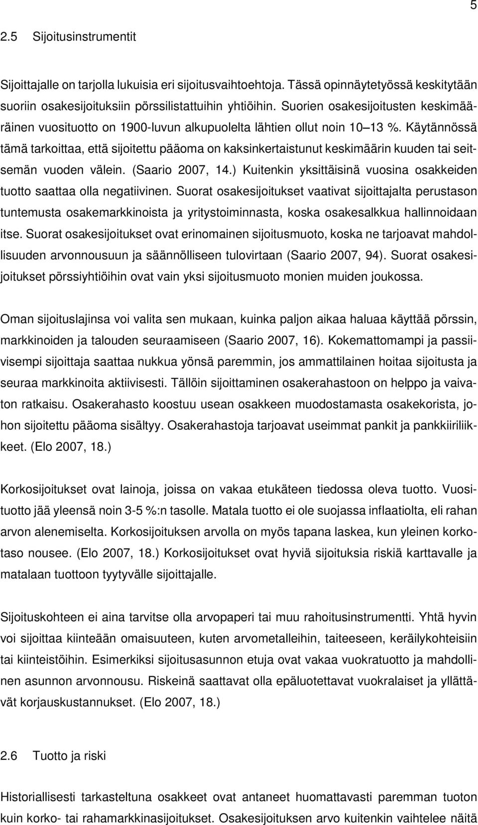 Käytännössä tämä tarkoittaa, että sijoitettu pääoma on kaksinkertaistunut keskimäärin kuuden tai seitsemän vuoden välein. (Saario 2007, 14.