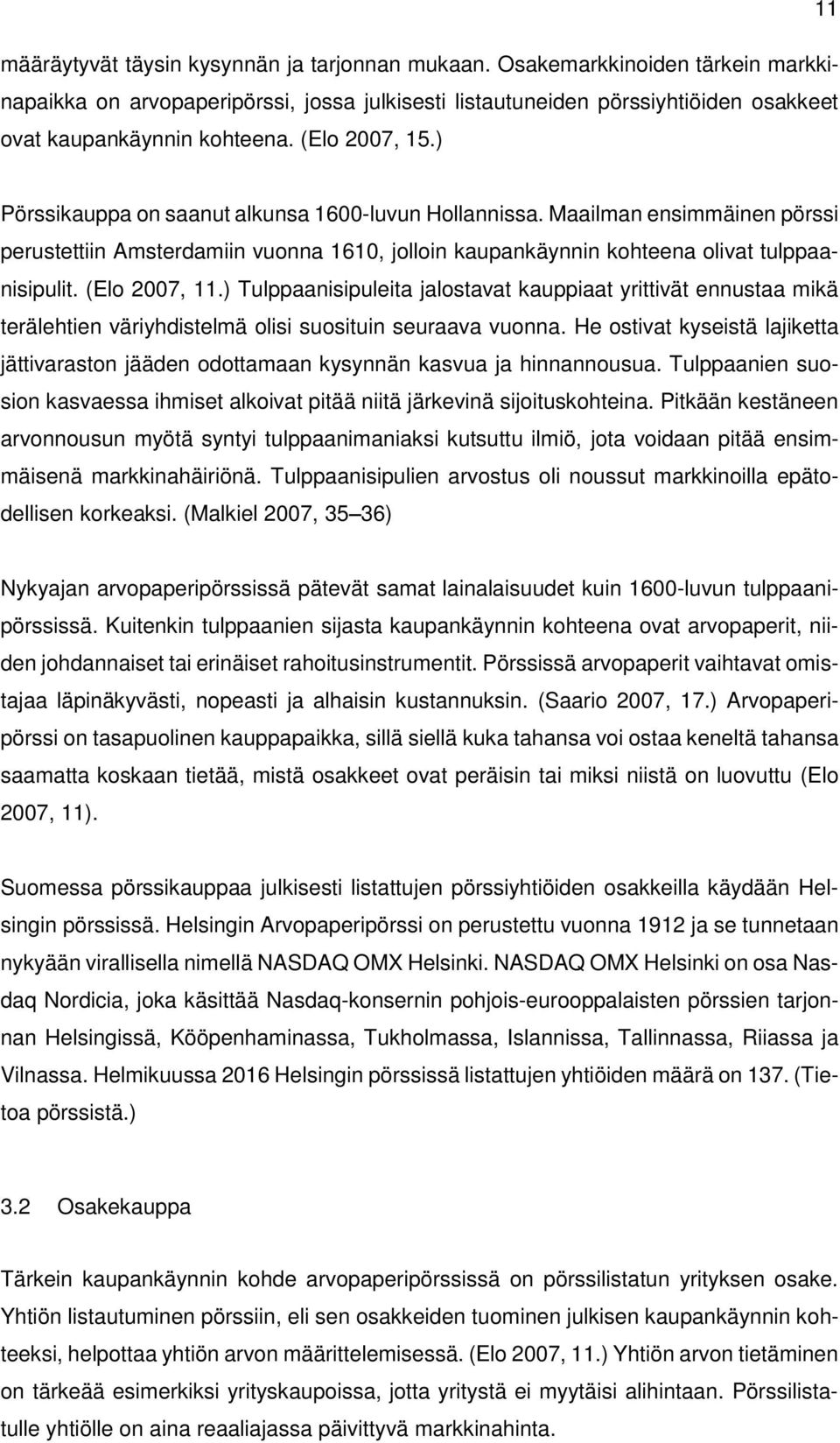 (Elo 2007, 11.) Tulppaanisipuleita jalostavat kauppiaat yrittivät ennustaa mikä terälehtien väriyhdistelmä olisi suosituin seuraava vuonna.