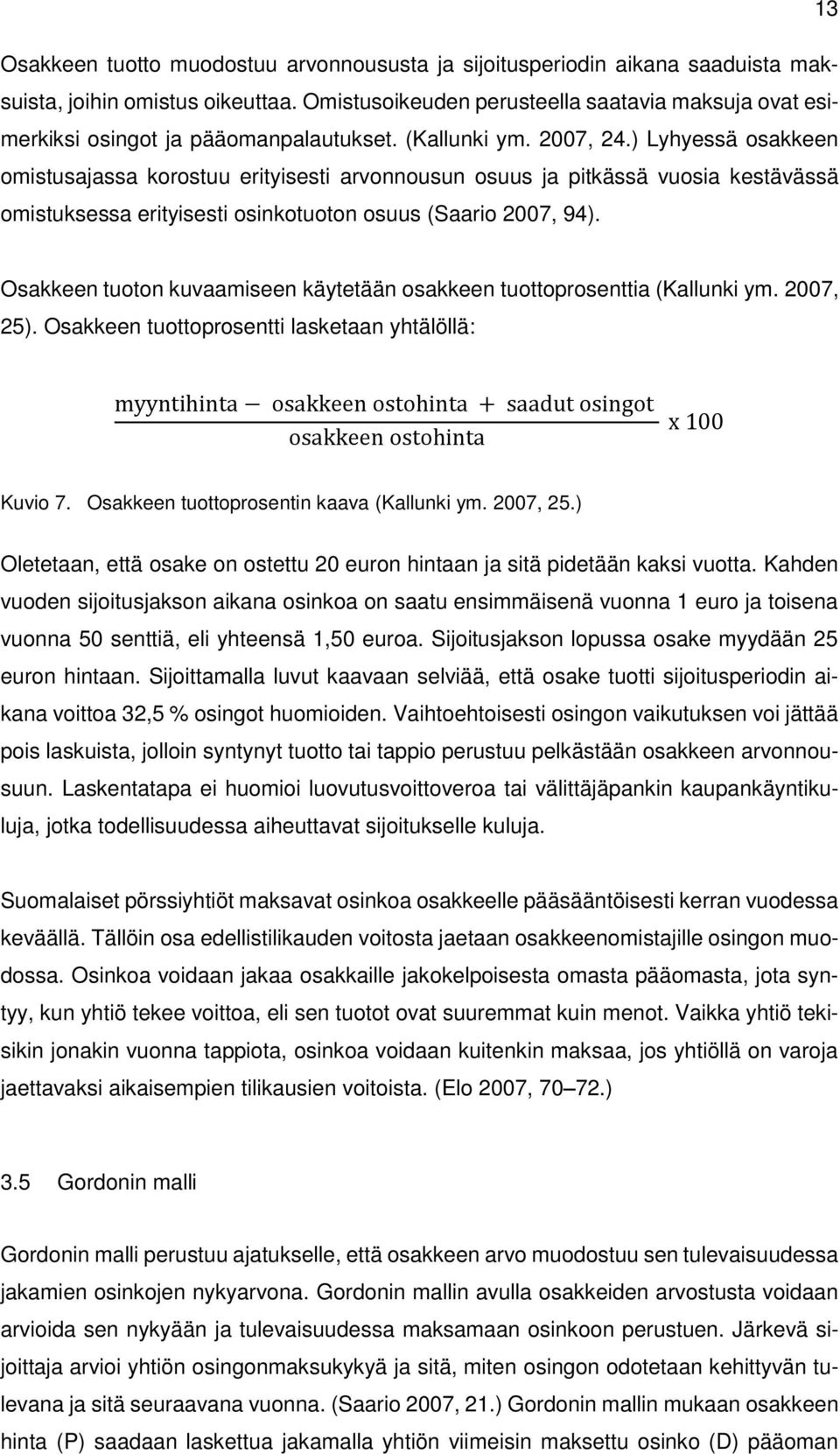 ) Lyhyessä osakkeen omistusajassa korostuu erityisesti arvonnousun osuus ja pitkässä vuosia kestävässä omistuksessa erityisesti osinkotuoton osuus (Saario 2007, 94).