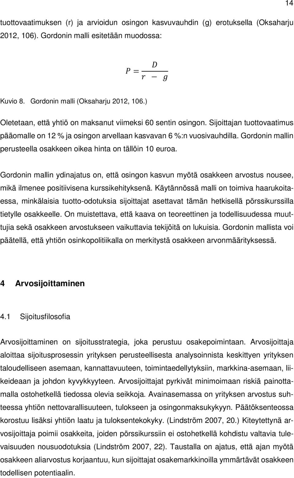 Gordonin mallin perusteella osakkeen oikea hinta on tällöin 10 euroa. Gordonin mallin ydinajatus on, että osingon kasvun myötä osakkeen arvostus nousee, mikä ilmenee positiivisena kurssikehityksenä.