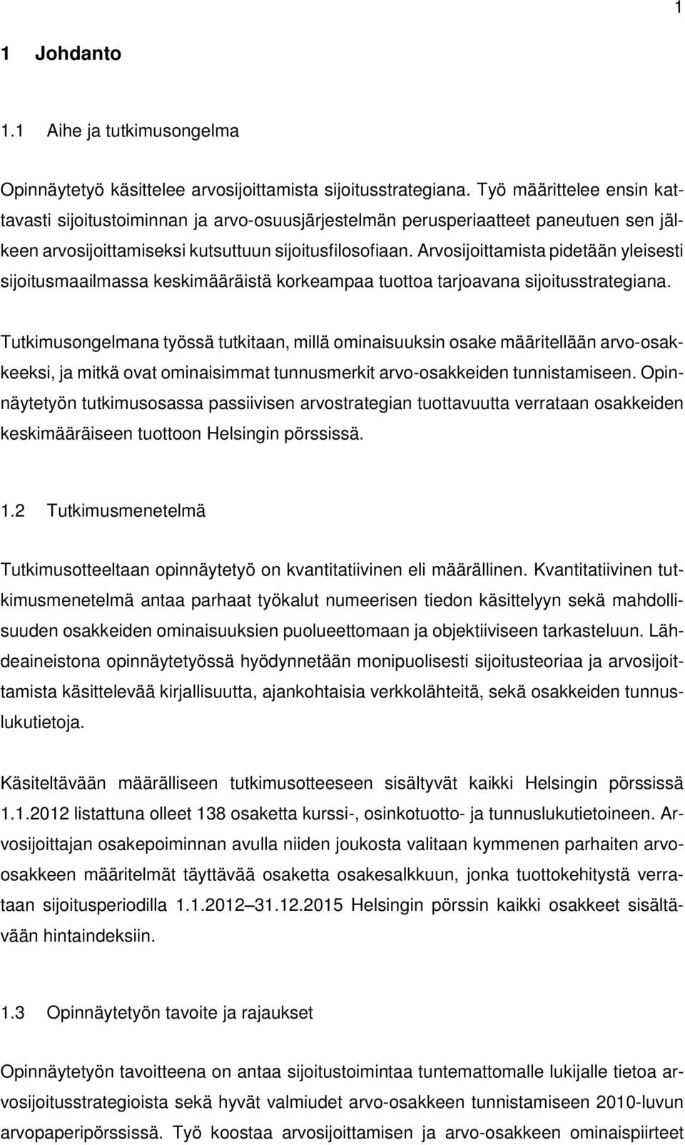 Arvosijoittamista pidetään yleisesti sijoitusmaailmassa keskimääräistä korkeampaa tuottoa tarjoavana sijoitusstrategiana.