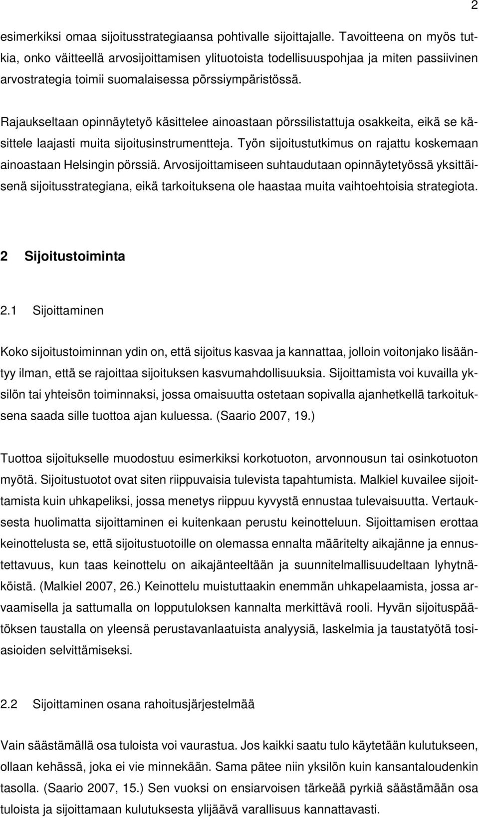 Rajaukseltaan opinnäytetyö käsittelee ainoastaan pörssilistattuja osakkeita, eikä se käsittele laajasti muita sijoitusinstrumentteja.