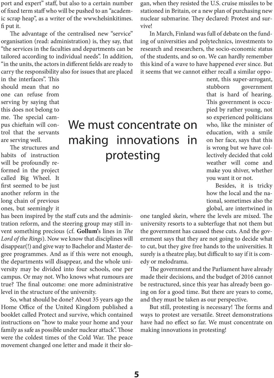 The advantage of the centralised new service organisation (read: administration) is, they say, that the services in the faculties and departments can be tailored according to individual needs.