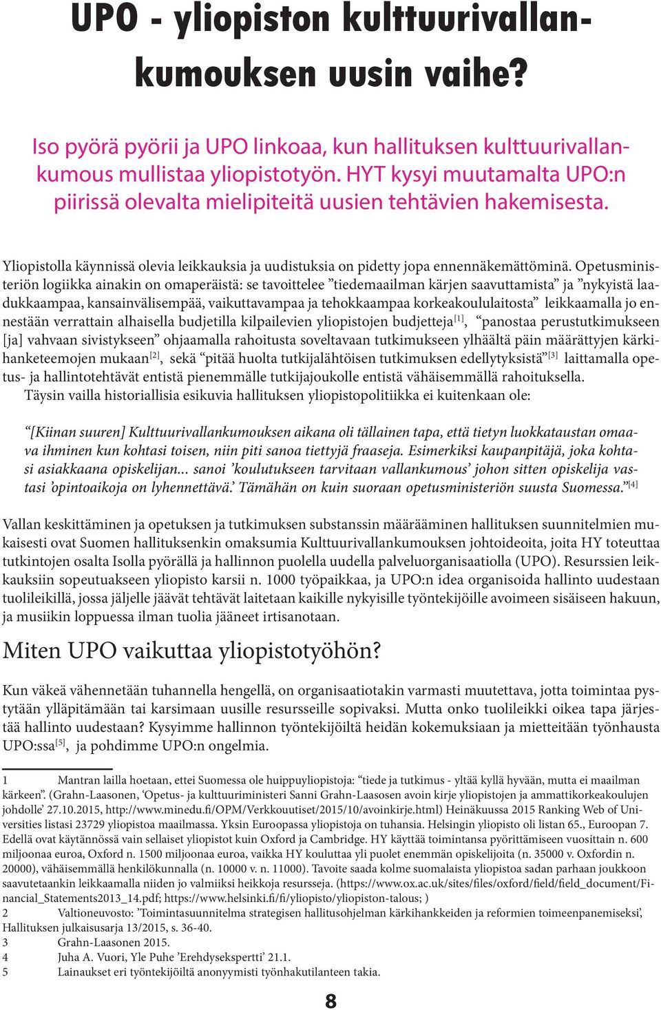 Opetusministeriön logiikka ainakin on omaperäistä: se tavoittelee tiedemaailman kärjen saavuttamista ja nykyistä laadukkaampaa, kansainvälisempää, vaikuttavampaa ja tehokkaampaa korkeakoululaitosta