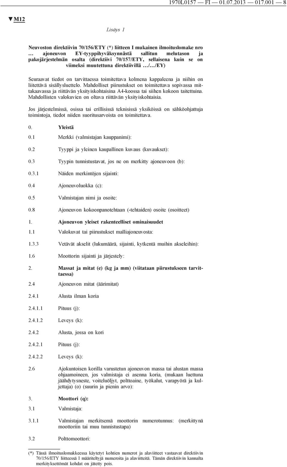 sellaisena kuin se on viimeksi muutettuna direktiivillä / /EY) Seuraavat tiedot on tarvittaessa toimitettava kolmena kappaleena ja niihin on liitettävä sisällysluettelo.