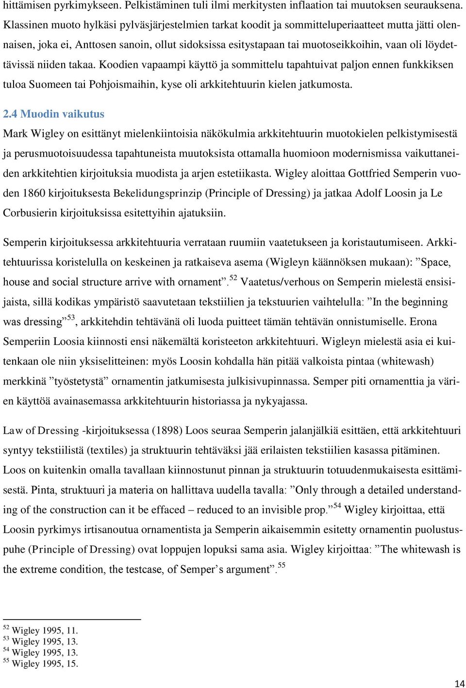 löydettävissä niiden takaa. Koodien vapaampi käyttö ja sommittelu tapahtuivat paljon ennen funkkiksen tuloa Suomeen tai Pohjoismaihin, kyse oli arkkitehtuurin kielen jatkumosta. 2.