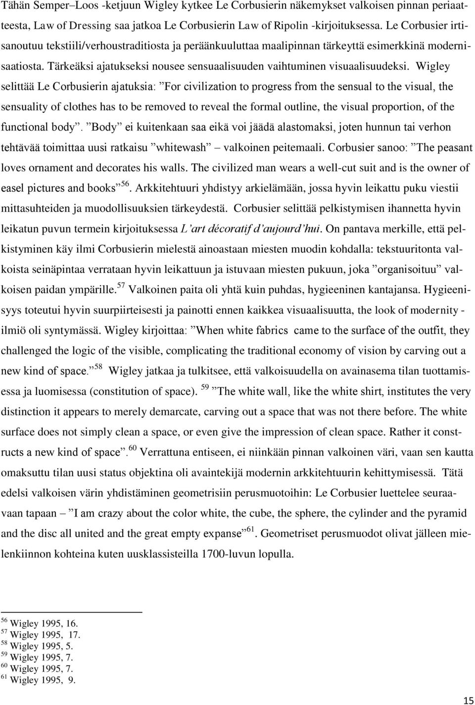 Wigley selittää Le Corbusierin ajatuksia: For civilization to progress from the sensual to the visual, the sensuality of clothes has to be removed to reveal the formal outline, the visual proportion,