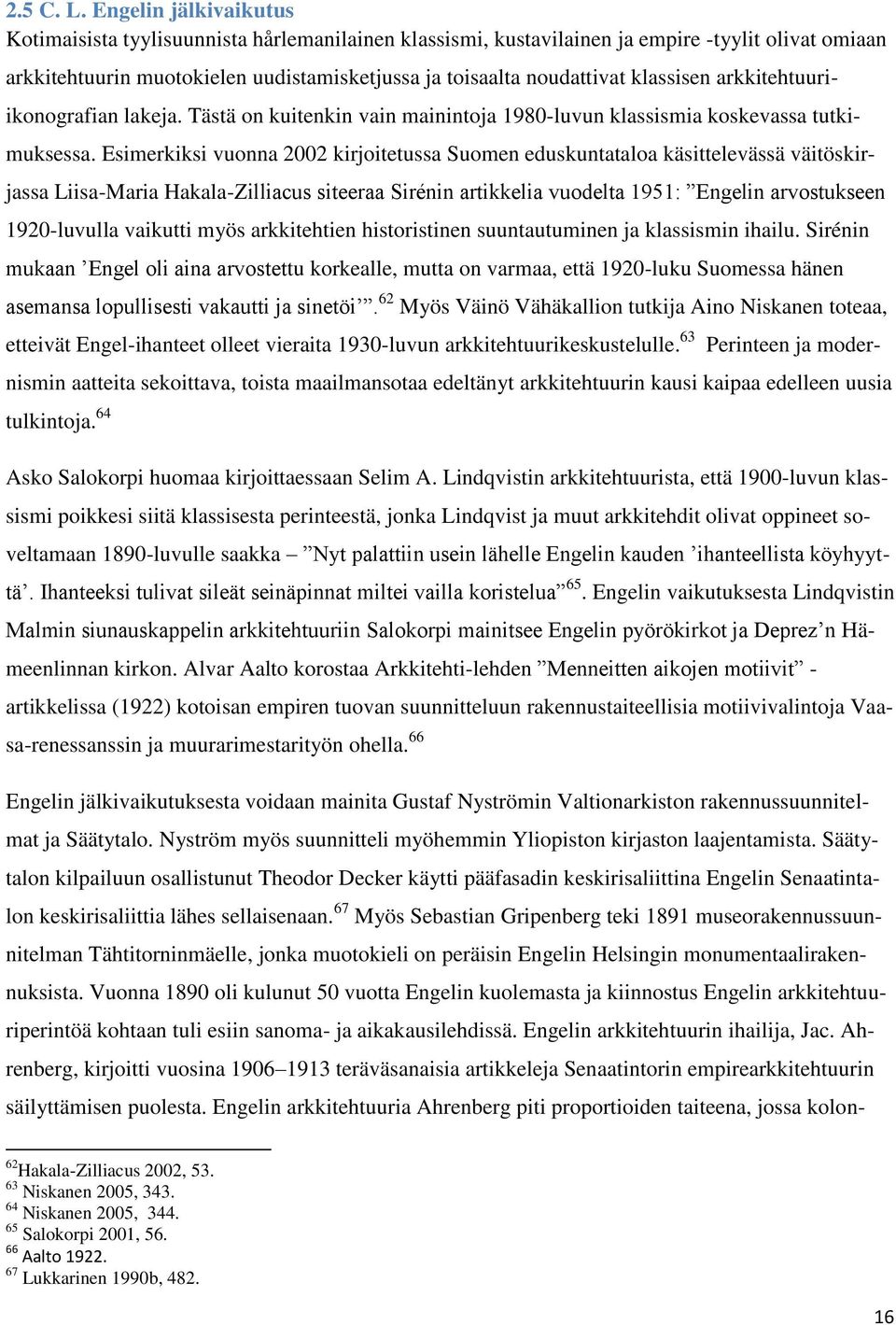 klassisen arkkitehtuuriikonografian lakeja. Tästä on kuitenkin vain mainintoja 1980-luvun klassismia koskevassa tutkimuksessa.