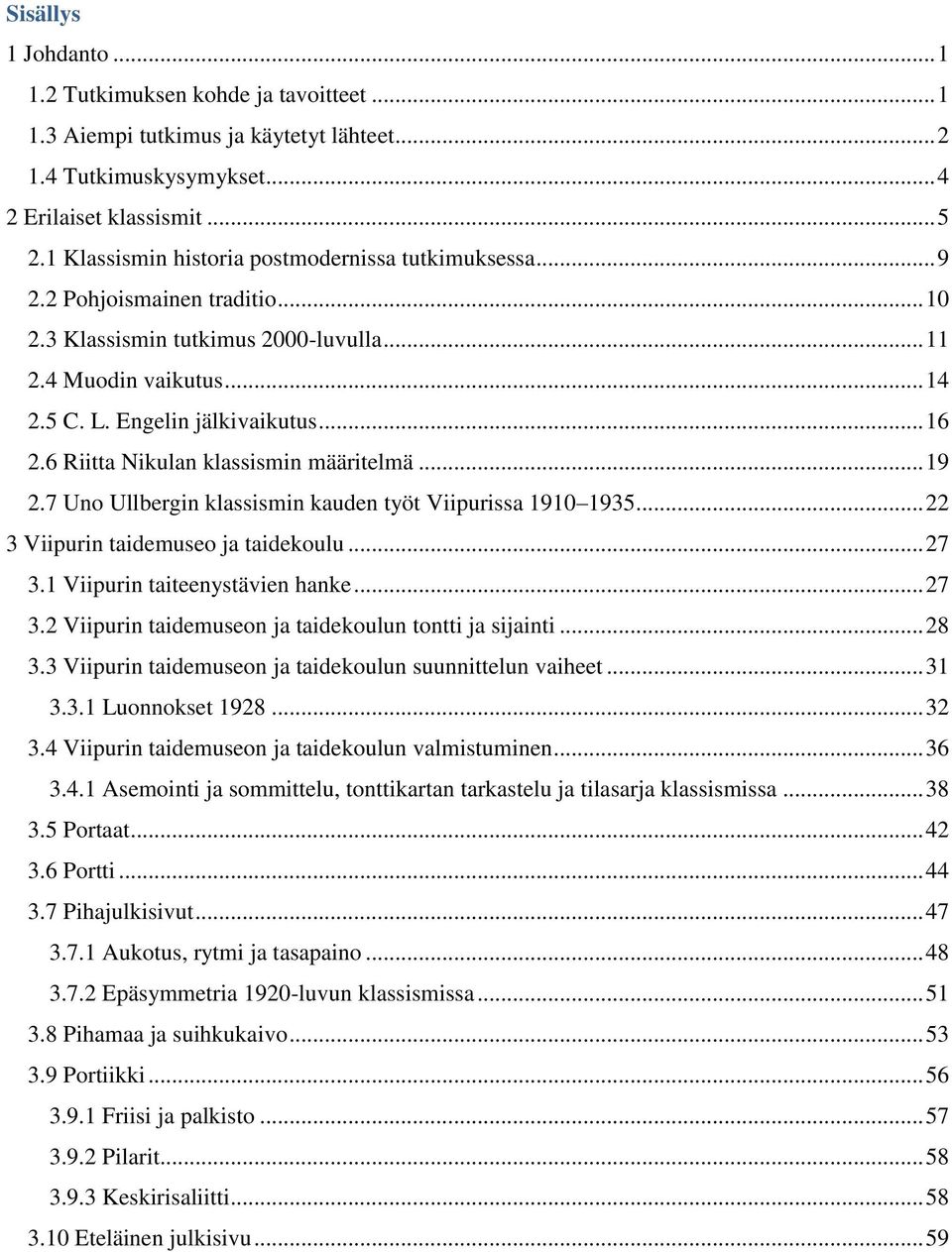 6 Riitta Nikulan klassismin määritelmä... 19 2.7 Uno Ullbergin klassismin kauden työt Viipurissa 1910 1935... 22 3 Viipurin taidemuseo ja taidekoulu... 27 3.