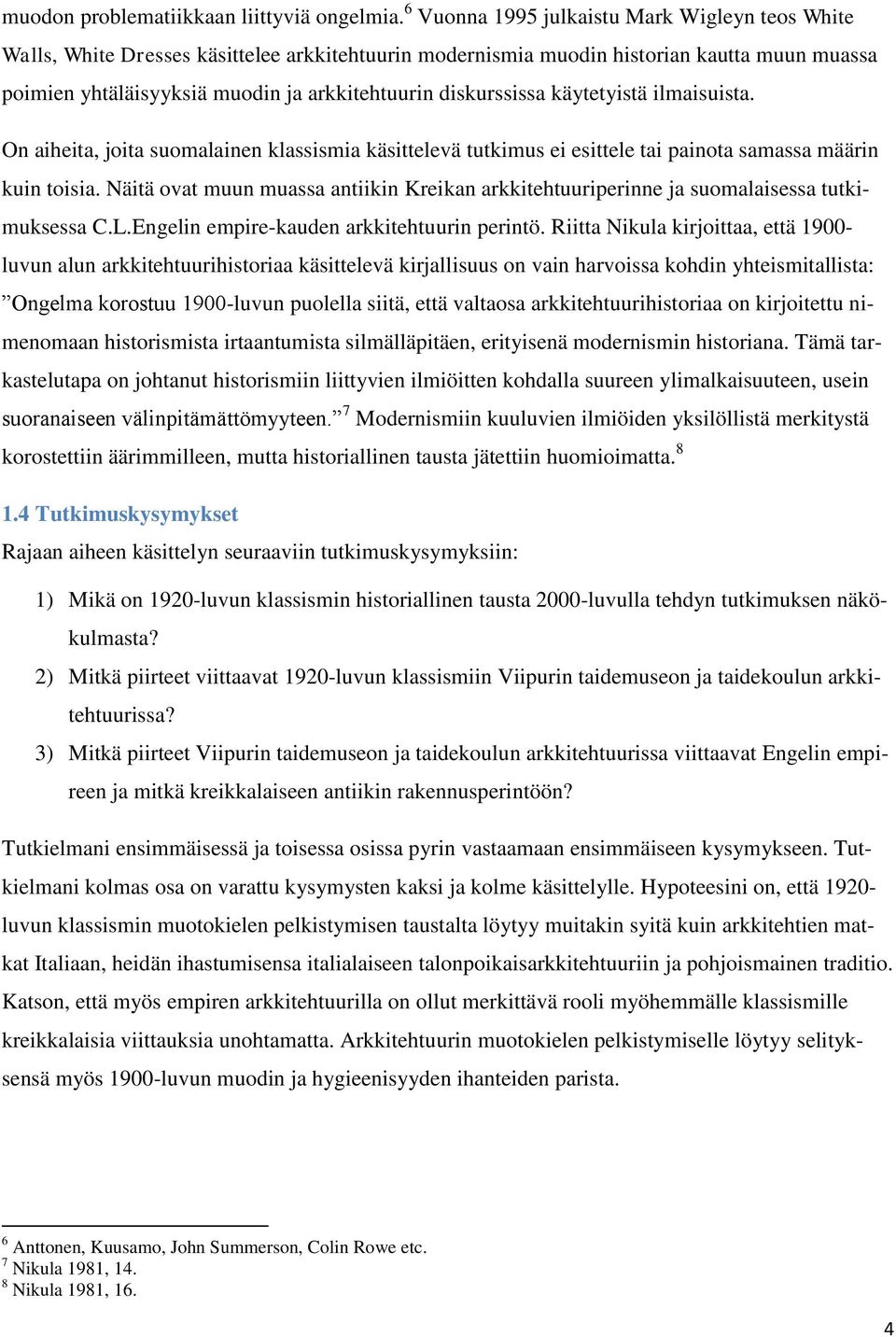 diskurssissa käytetyistä ilmaisuista. On aiheita, joita suomalainen klassismia käsittelevä tutkimus ei esittele tai painota samassa määrin kuin toisia.