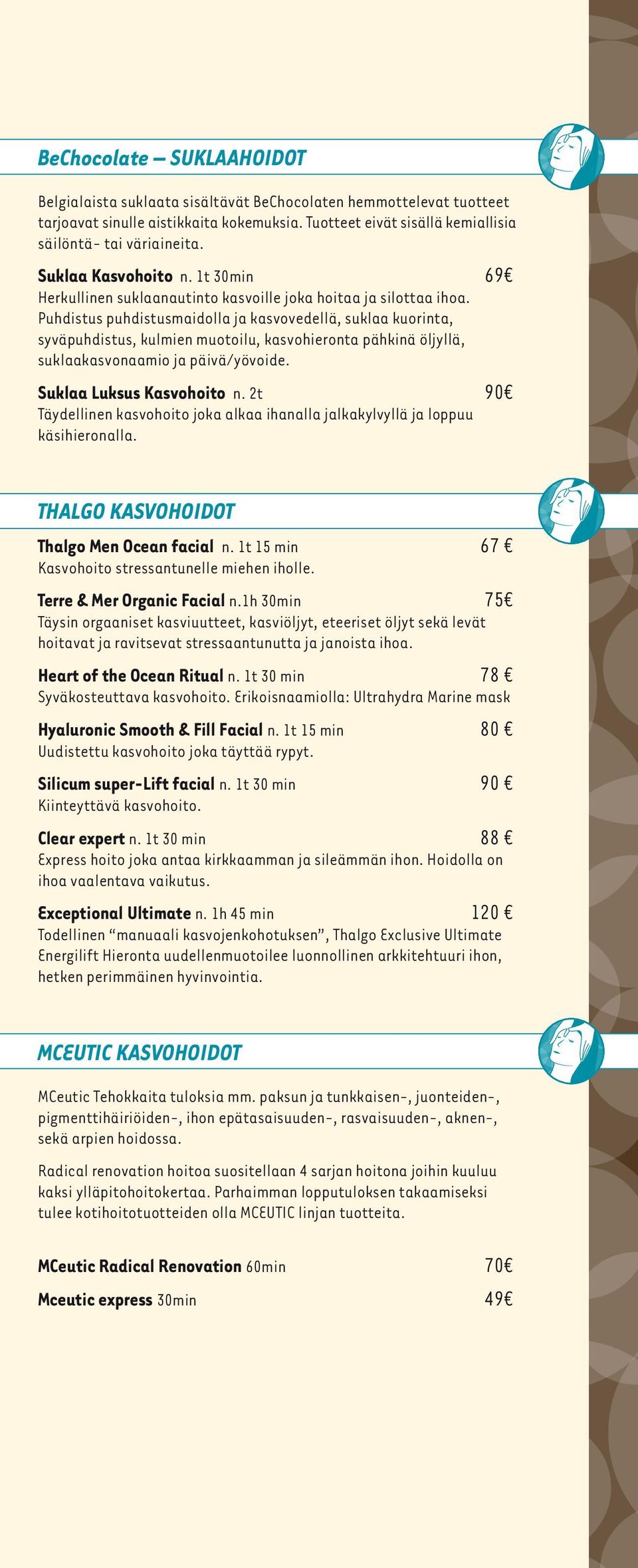 Puhdistus puhdistusmaidolla ja kasvovedellä, suklaa kuorinta, syväpuhdistus, kulmien muotoilu, kasvohieronta pähkinä öljyllä, suklaakasvonaamio ja päivä/yövoide. Suklaa Luksus Kasvohoito n.