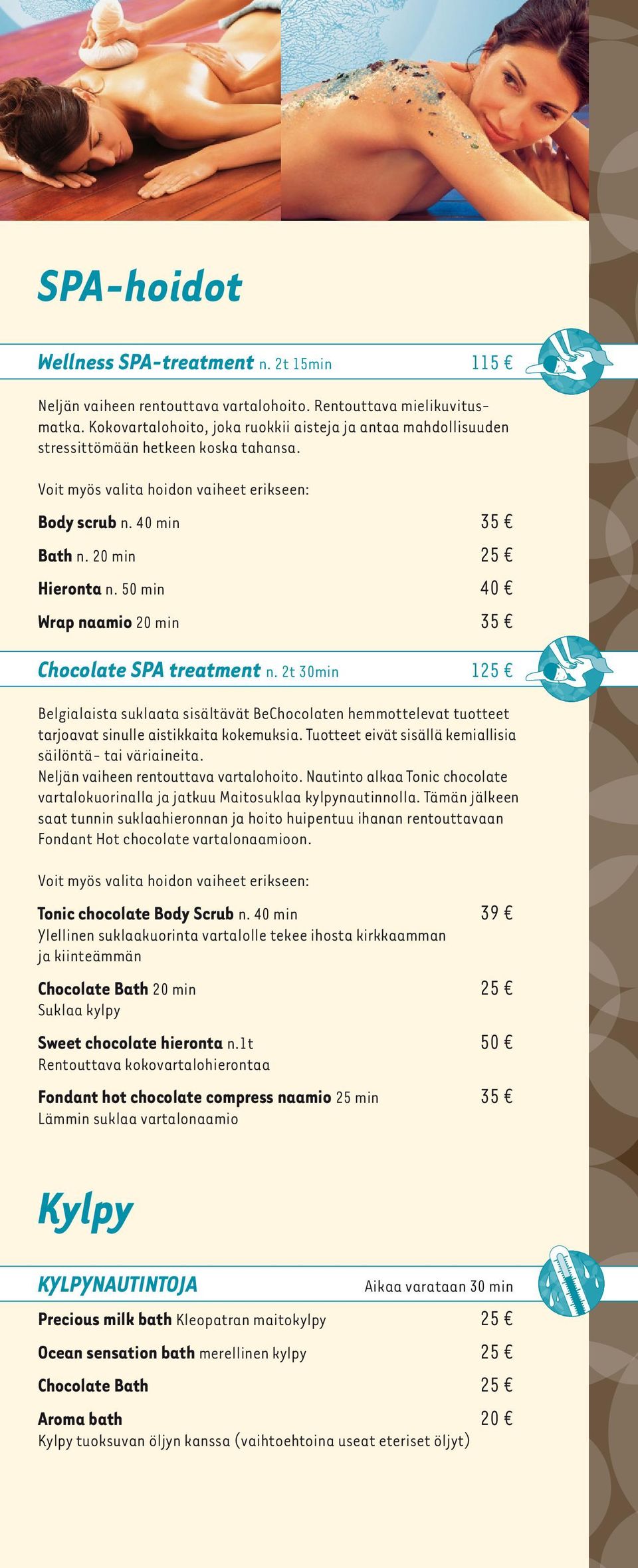 50 min 40 Wrap naamio 20 min 35 Chocolate SPA treatment n. 2t 30min 125 Belgialaista suklaata sisältävät BeChocolaten hemmottelevat tuotteet tarjoavat sinulle aistikkaita kokemuksia.