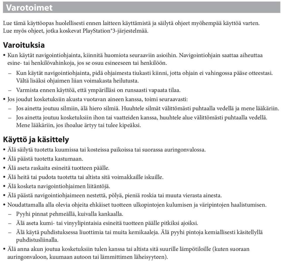 Kun käytät navigointiohjainta, pidä ohjaimesta tiukasti kiinni, jotta ohjain ei vahingossa pääse otteestasi. Vältä lisäksi ohjaimen liian voimakasta heilutusta.