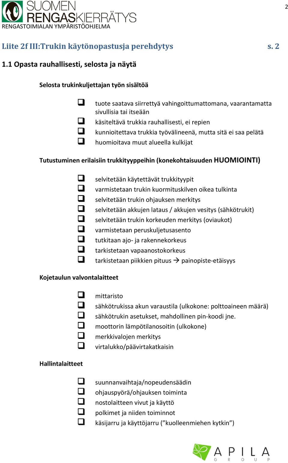 ei repien kunnioitettava trukkia työvälineenä, mutta sitä ei saa pelätä huomioitava muut alueella kulkijat Tutustuminen erilaisiin trukkityyppeihin (konekohtaisuuden HUOMIOINTI) selvitetään