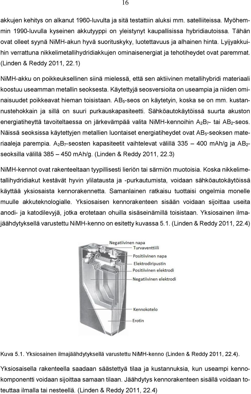 (Linden & Reddy 2011, 22.1) NiMH-akku on poikkeuksellinen siinä mielessä, että sen aktiivinen metallihybridi materiaali koostuu useamman metallin seoksesta.