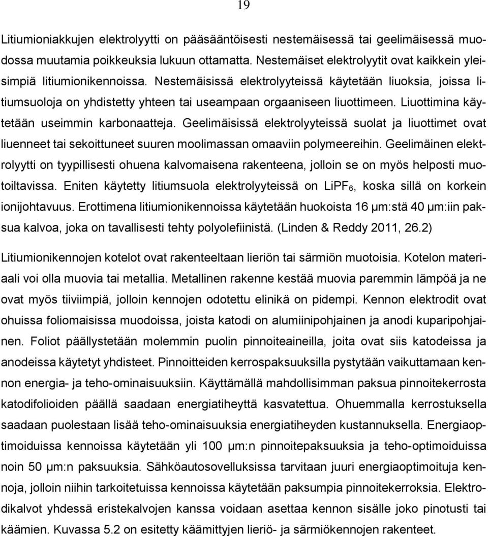 Nestemäisissä elektrolyyteissä käytetään liuoksia, joissa litiumsuoloja on yhdistetty yhteen tai useampaan orgaaniseen liuottimeen. Liuottimina käytetään useimmin karbonaatteja.