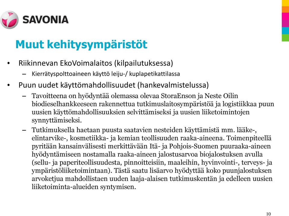 liiketoimintojen synnyttämiseksi. Tutkimuksella haetaan puusta saatavien nesteiden käyttämistä mm. lääke-, elintarvike-, kosmetiikka- ja kemian teollisuuden raaka-aineena.