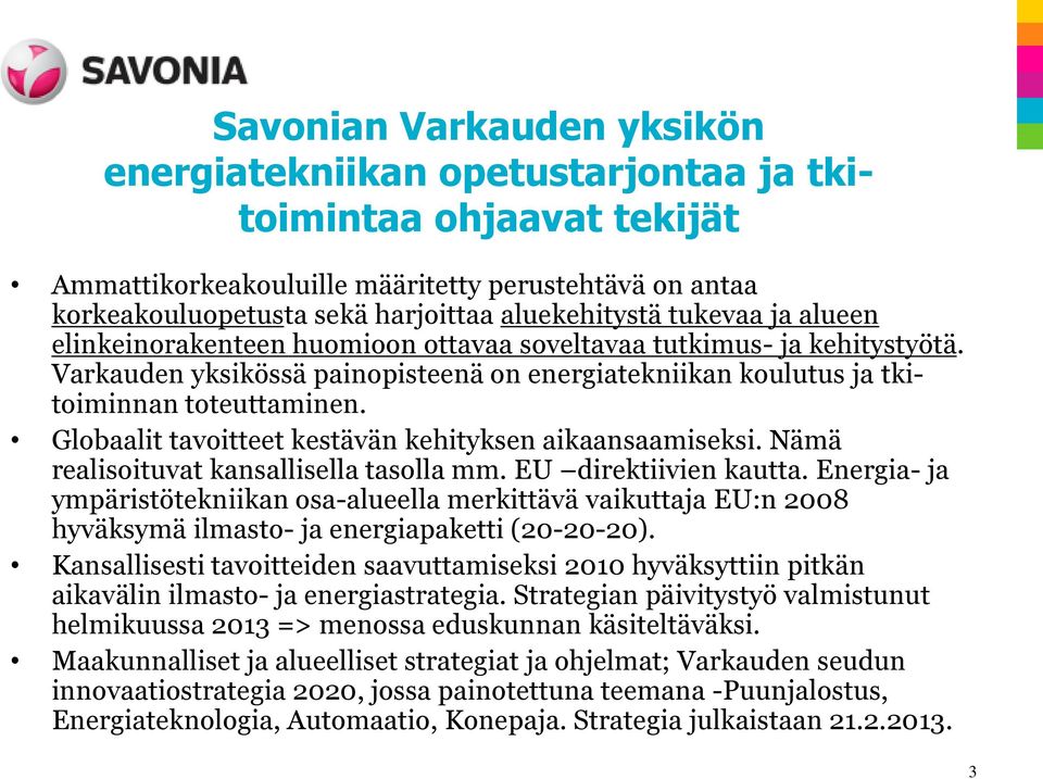 Globaalit tavoitteet kestävän kehityksen aikaansaamiseksi. Nämä realisoituvat kansallisella tasolla mm. EU direktiivien kautta.