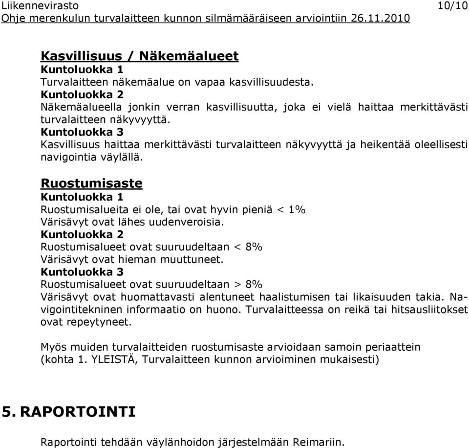 Kasvillisuus haittaa merkittävästi turvalaitteen näkyvyyttä ja heikentää oleellisesti navigointia väylällä.