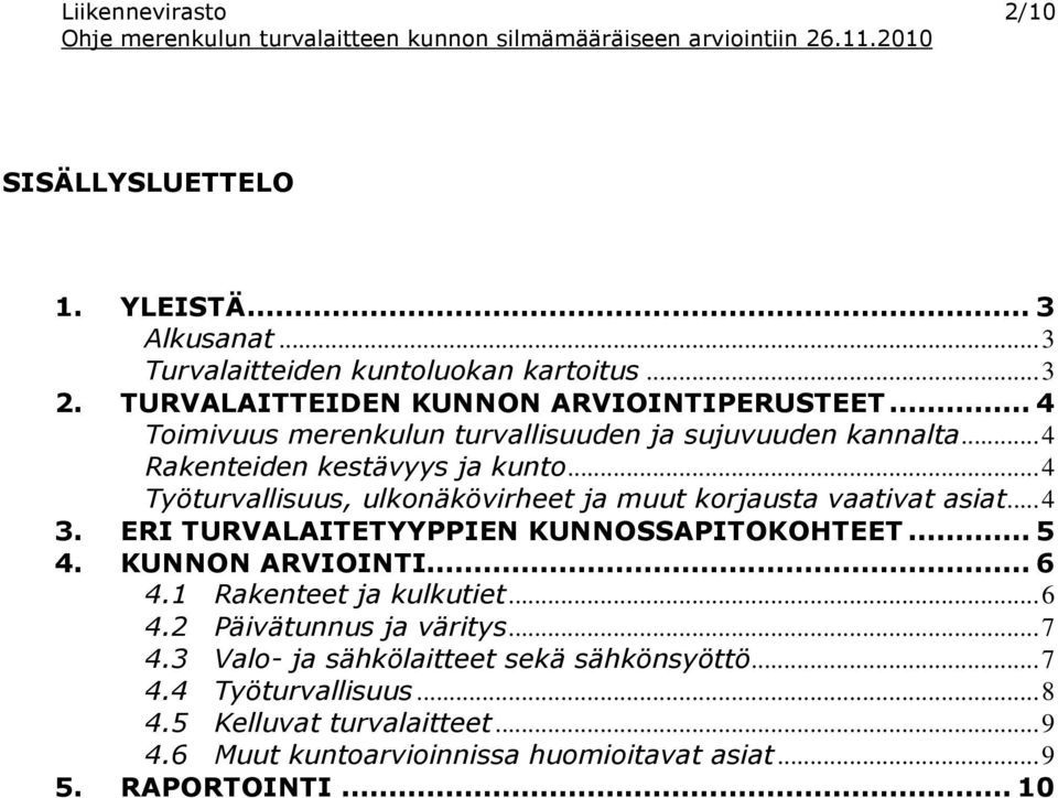 ..4 Työturvallisuus, ulkonäkövirheet ja muut korjausta vaativat asiat...4 3. ERI TURVALAITETYYPPIEN KUNNOSSAPITOKOHTEET... 5 4. KUNNON ARVIOINTI... 6 4.