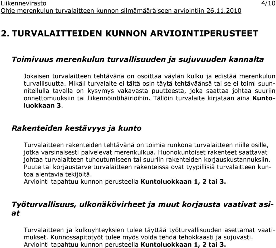 Mikäli turvalaite ei tältä osin täytä tehtäväänsä tai se ei toimi suunnitellulla tavalla on kysymys vakavasta puutteesta, joka saattaa johtaa suuriin onnettomuuksiin tai liikennöintihäiriöihin.