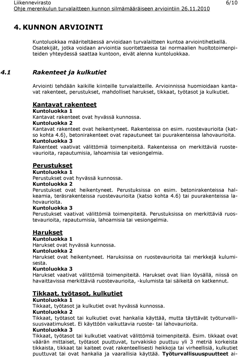 1 Rakenteet ja kulkutiet Arviointi tehdään kaikille kiinteille turvalaitteille. Arvioinnissa huomioidaan kantavat rakenteet, perustukset, mahdolliset harukset, tikkaat, työtasot ja kulkutiet.